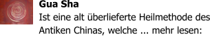 Gua Sha Ist eine alt �berlieferte Heilmethode des Antiken Chinas, welche ... mehr lesen: