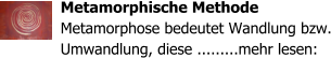 Metamorphische Methode Metamorphose bedeutet Wandlung bzw. Umwandlung, diese .........mehr lesen: